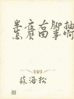 半夜右脚抽筋是怎么回事啊