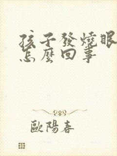 孩子发烧眼睛红怎么回事