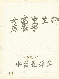 女高中生抑郁焦虑厌学