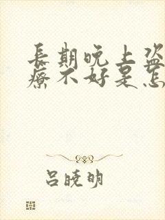 长期晚上盗汗治疗不好是怎么回事