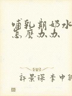 哺乳期奶水不足怎么办办