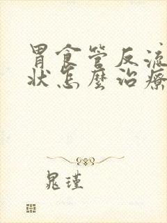 胃食管反流的症状怎么治疗