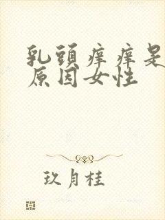 乳头痒痒是什么原因女性