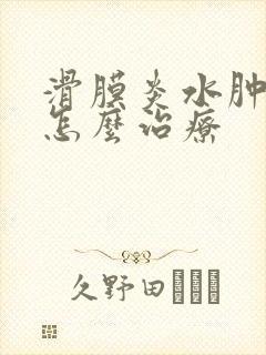 滑膜炎水肿积液怎么治疗