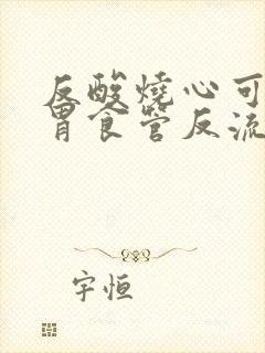 反酸烧心可能是胃食管反流用什么药