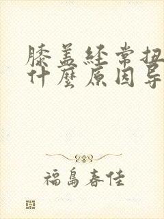 膝盖经常扭伤是什么原因导致的