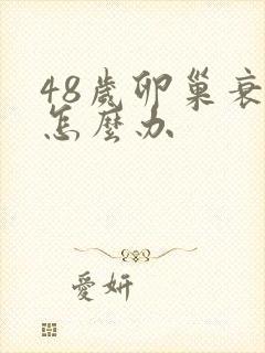 48岁卵巢衰老怎么办