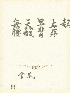 每天早上起来都腰酸背疼