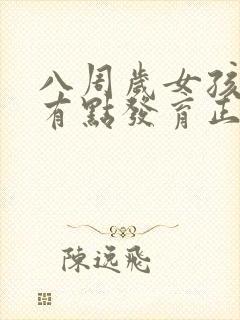 八周岁女孩乳房有点发育正常吗