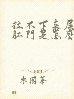 拉不下来屎堵在肛门是怎么办