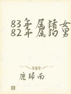 83年属猪女和82年属狗男婚姻怎么样