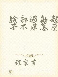 脸部过敏起红疹子不痒怎么办