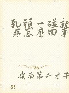 乳头一碰就肿胀疼怎么回事封面