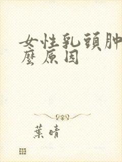 女性乳头肿痛什么原因