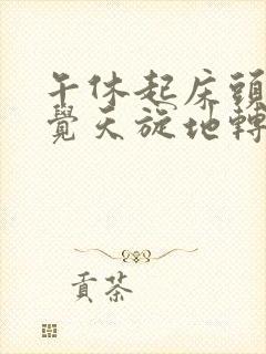 午休起床头晕感觉天旋地转是什么原因