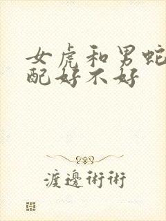 女虎和男蛇的婚配好不好