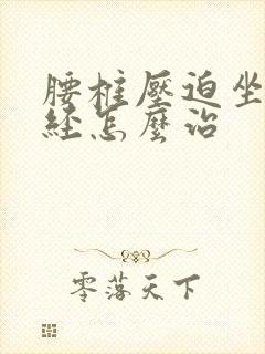 腰椎压迫坐骨神经怎么治