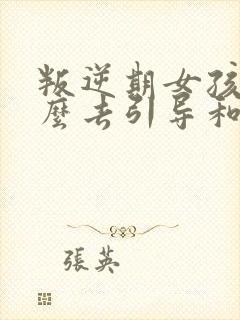 叛逆期女孩子怎么去引导和沟通