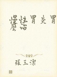 慢性胃炎胃痛怎么治