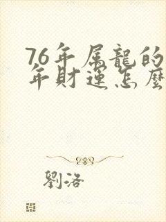 76年属龙的今年财运怎么样