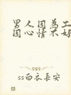 男人因为工作原因心情不好,怎么安慰