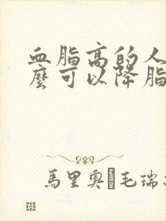 血脂高的人吃什么可以降脂