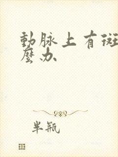 动脉上有斑块怎么办