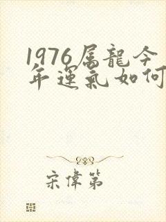 1976属龙今年运气如何