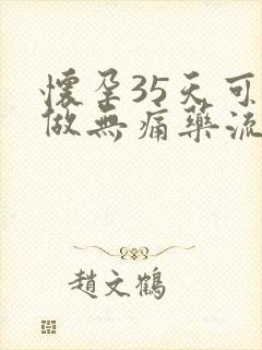 怀孕35天可以做无痛药流吗