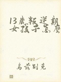 13岁叛逆期的女孩子怎么去引导封面
