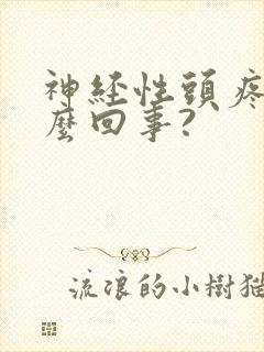 神经性头疼是怎么回事?