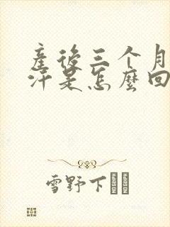 产后三个月冒虚汗是怎么回事