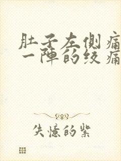 肚子左侧痛一阵一阵的绞痛男性