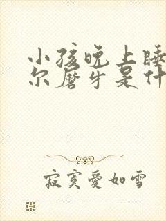 小孩晚上睡觉偶尔磨牙是什么原因