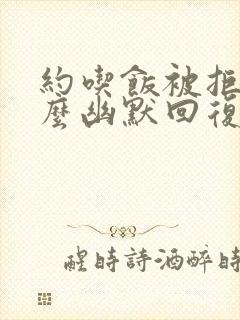 约吃饭被拒绝怎么幽默回复