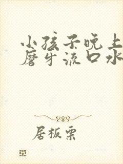 小孩子晚上睡觉磨牙流口水是什么原因