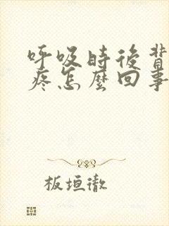 呼吸时后背左侧疼怎么回事