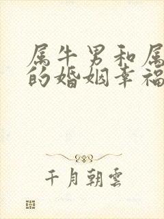 属牛男和属蛇女的婚姻幸福指数