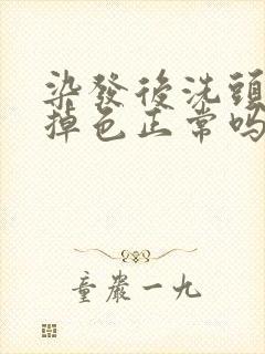 染发后洗头发不掉色正常吗