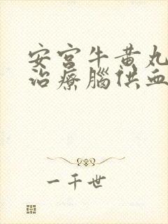 安宫牛黄丸可以治疗脑供血不足吗