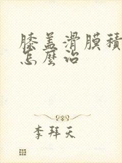 膝盖滑膜积液该怎么治