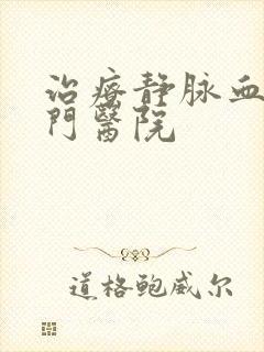 治疗静脉血栓专门医院