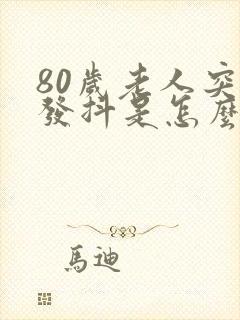 80岁老人突然发抖是怎么回事