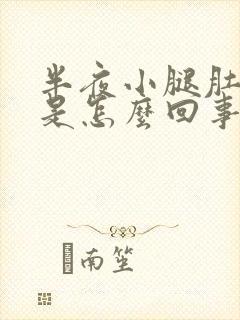 半夜小腿肚抽筋是怎么回事?