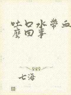 吐口水带血是怎么回事