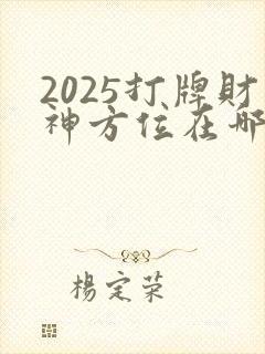 2025打牌财神方位在哪个位置