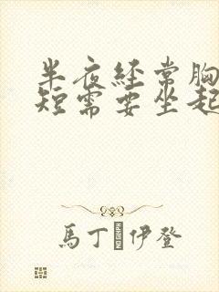 半夜经常胸闷气短需要坐起来缓解