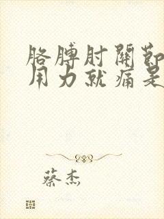 胳膊肘关节筋一用力就痛是咋回事