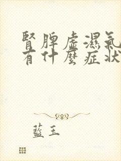 肾脾虚湿气重会有什么症状