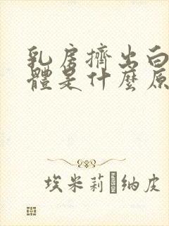 乳房挤出白色液体是什么原因导致的